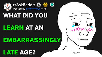 What did you learn at an embarrassingly late age? (r/AskReddit)