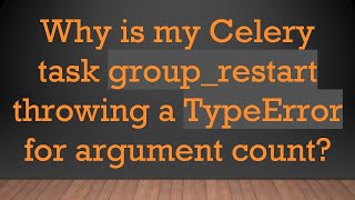 Why is my Celery task group_restart throwing a TypeError for argument count
