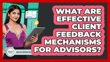 What Are Effective Client Feedback Mechanisms For Advisors? - Wealth Advisor Success Hub