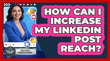 How Can I Increase My LinkedIn Post Reach? - Social Media Business Playbook