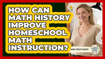 How Can Math History Improve Homeschool Math Instruction? - Homeschool Parent Academy