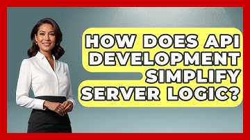 How Does API Development Simplify Server Logic? - Server Logic Simplified