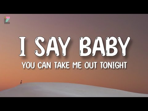 I Say Baby You Can Take Me Out Tonight Lyrics