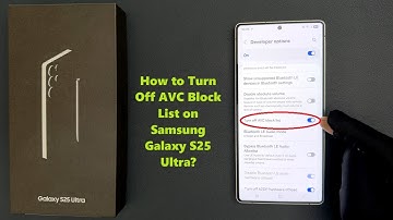 How to Turn Off AVC Block List on Samsung Galaxy S25 Ultra?