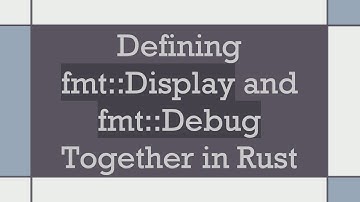 Defining fmt::Display and fmt::Debug Together in Rust
