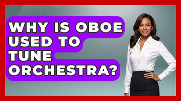 Why Is Oboe Used To Tune Orchestra? - Classical Serenade