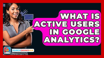 What Is Active Users In Google Analytics? - SearchEnginesHub.com
