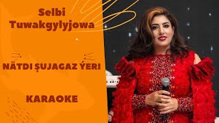 Selbi Tuwakgylyjowa - Nätdi şujagaz ýeri (TURKMEN KARAOKE)