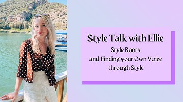 Style Talk with Ellie: style roots, essence, and the power of personal style