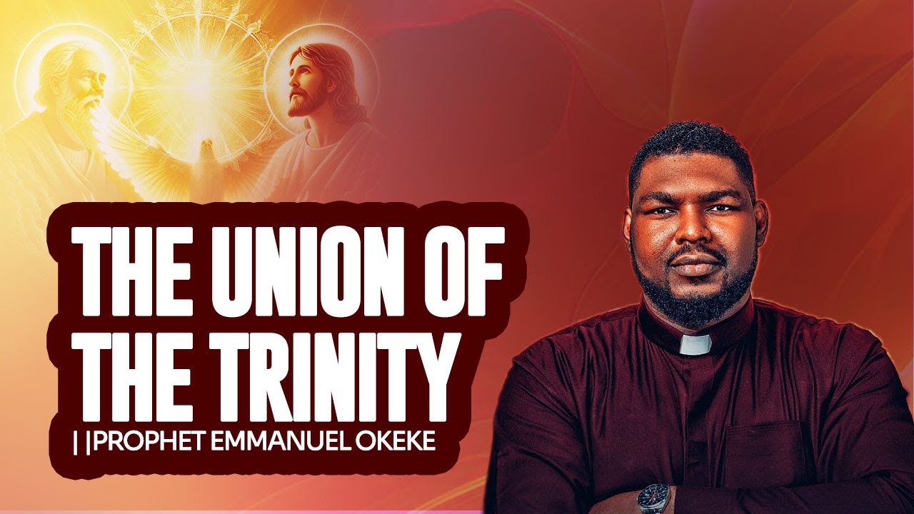 The Union of THE TRINITY | Prophet Emmanuel Okeke