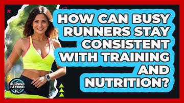 How Can Busy Runners Stay Consistent With Training And Nutrition? - Running Beyond Limits