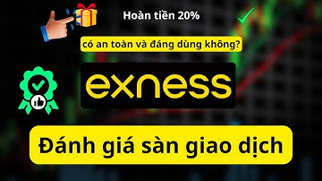 Đánh Giá Exness: Exness Có Uy Tín? Hướng Dẫn Nhận 20% Hoàn Tiền