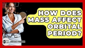 How Does Mass Affect Orbital Period? - Physics Frontier