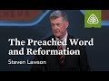 Steven Lawson: The Preached Word and Reformation