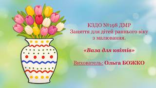 Заняття для дітей раннього віку з малювання «Ваза для квітів»