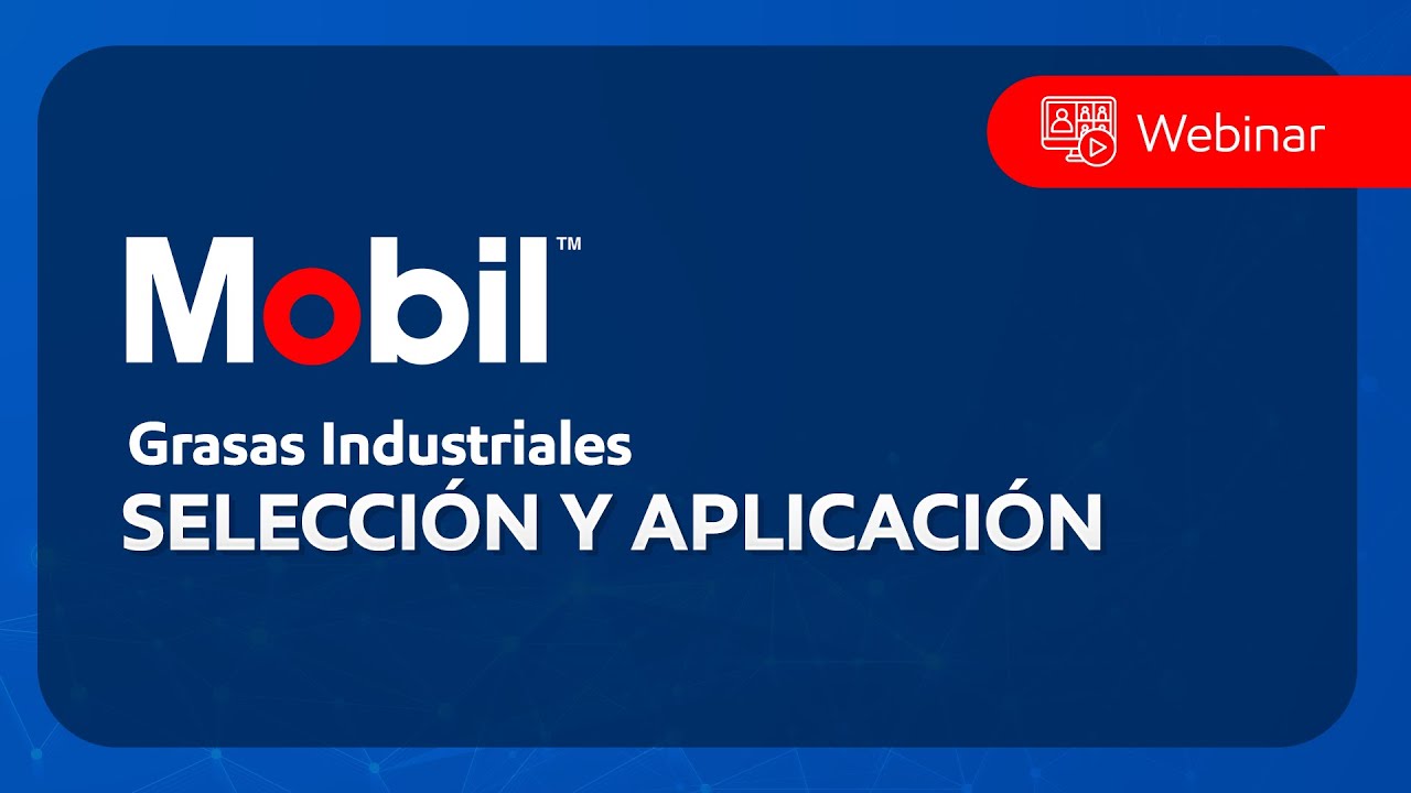Webinar Mobil™ - Tecnología de grasas y su aplicación en la industria
