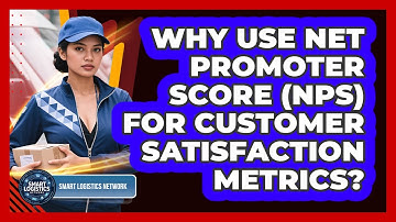 Why Use Net Promoter Score (NPS) For Customer Satisfaction Metrics? - Smart Logistics Network