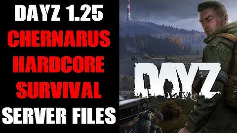 DayZ Update 1.25 Compatible Hardcore Survival Chernarus Community Server Files, Download & Guide