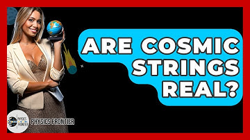 Are Cosmic Strings Real? - Physics Frontier