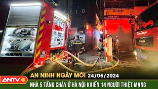 An ninh ngày mới ngày 24\/5: 14 người thiệt mạng, 3 người bị thương trong vụ cháy nhà 5 tầng ở Hà Nội