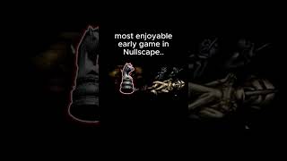 Most fun early game in Nullscape..😭