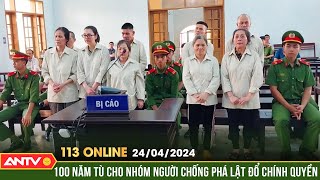 Bản tin 113 online ngày 24\/4: Tuyên án nhóm đối tượng hoạt động nhằm lật đổ chính quyền nhân dân