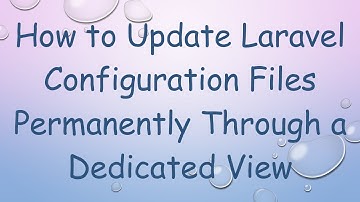 How to Update Laravel Configuration Files Permanently Through a Dedicated View