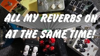 All my reverbs pedals on AT THE SAME TIME!