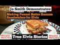 Jo Smith Demonstrates: Making Peanut Butter Banana Sandwiches for Elvis.