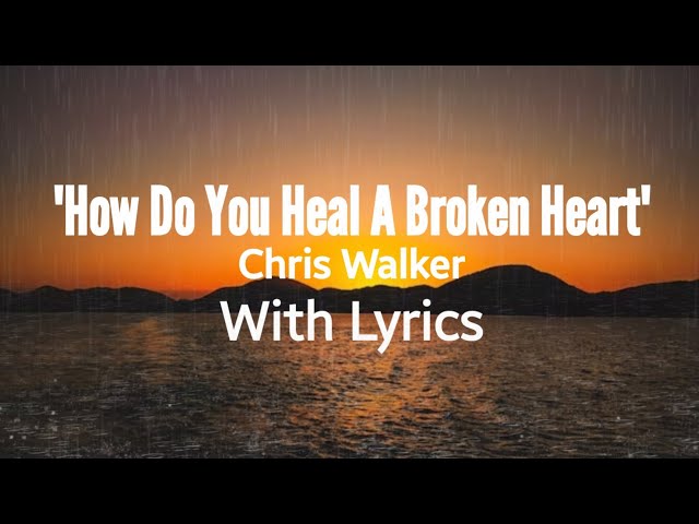 HOW DO YOU HEAL A BROKEN HEART - CHRIS WALKER - WITH LYRICS class=