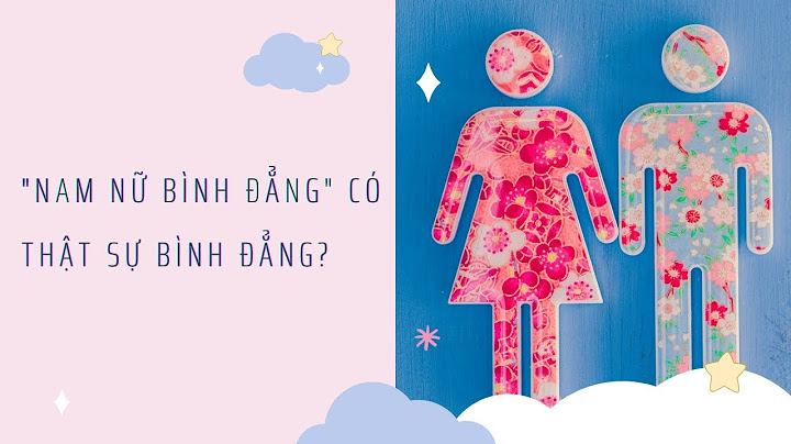 "Nam nữ bình đẳng" có thật sự bình đẳng?