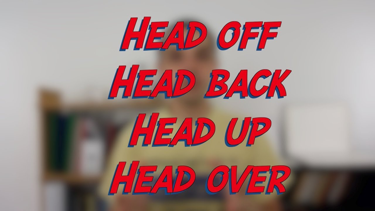 Head off / Head back / Head up / Head over Daily Phrasal Verbs