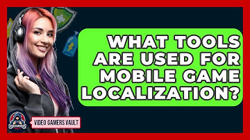 What Tools Are Used For Mobile Game Localization? - Video Gamers Vault