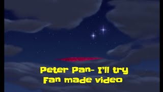 Video thumbnail of "Peter Pan- I'll try (Fan made video)"