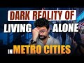 DARK REALITY of Living ALONE in Metro Cities - Every IT Employee Must Hear This