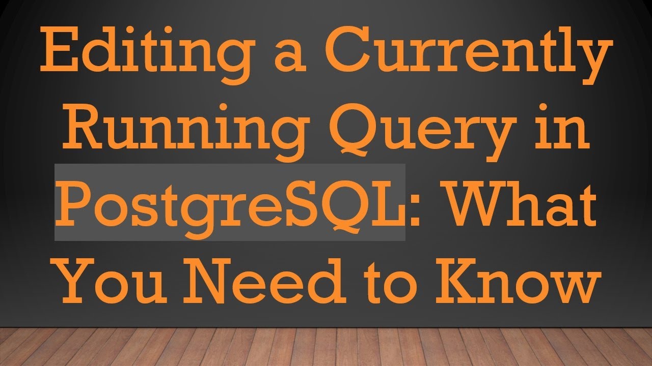 Editing a Currently Running Query in PostgreSQL: What You Need to Know