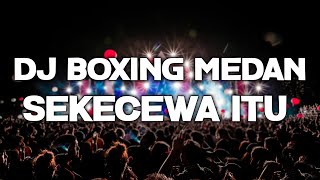 DJ BOXING MEDAN SUPER TINGGI || DJ SEKECEWA ITU JUNGLE DUTCH DISCO FULL BASS 2024