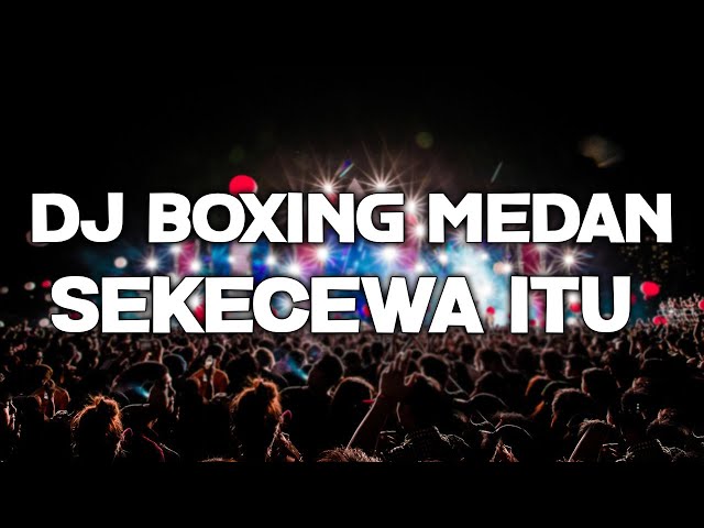 DJ BOXING MEDAN SUPER TINGGI || DJ SEKECEWA ITU JUNGLE DUTCH DISCO FULL BASS 2024 class=