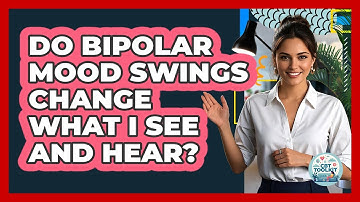 Do Bipolar Mood Swings Change What I See And Hear? - CBT Toolkit