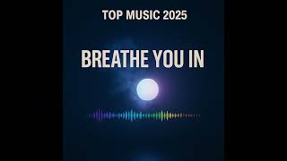 BREATHE YOU IN