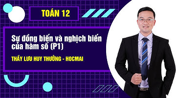 Sự đồng biến, nghịch biến của hàm số (P1) - Toán 12|Thầy Lưu Huy Thưởng - Khóa Học Tốt 12