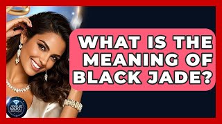What Is The Meaning Of Black Jade? - Jewelry Market Spotlight