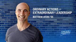 Ordinary Actions: Extraordinary Leadership - Matthew Ayers ’99