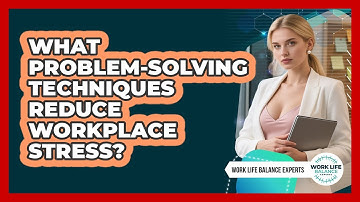What Problem-Solving Techniques Reduce Workplace Stress?