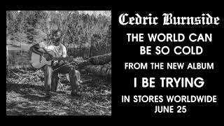 Cedric Burnside - &quot;The World Can Be So Cold&quot;