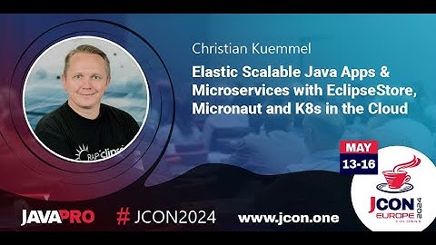 Elastic Scalable Apps & Microservices with EclipseStore, Micronaut and K8s | Christian Kuemmel (EN)