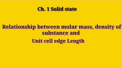 Solid state (L-6)Relationship between molar mass, density of the substance & unit cell edge Length,