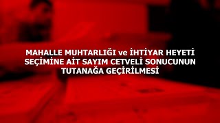 MAHALLE MUHTARLIĞI ve İHTİYAR HEYETİ SEÇİMİNE AİT SAYIM CETVELİ SONUCUNUN TUTANAĞA GEÇİRİLMESİ