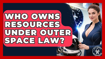 Who Owns Resources Under Outer Space Law? - All About Astronauts