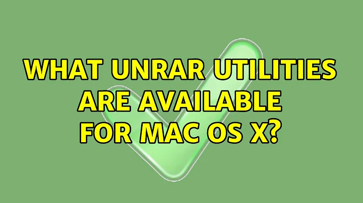 What UnRar utilities are available for Mac OS X? (4 Solutions!!)